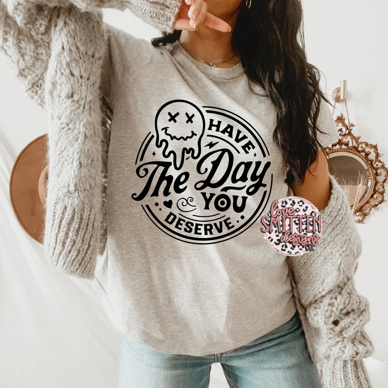 Have The Day You Deserve Tee