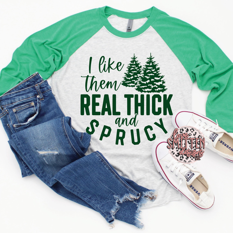 I Like Them Real Thick and Sprucy Tee
