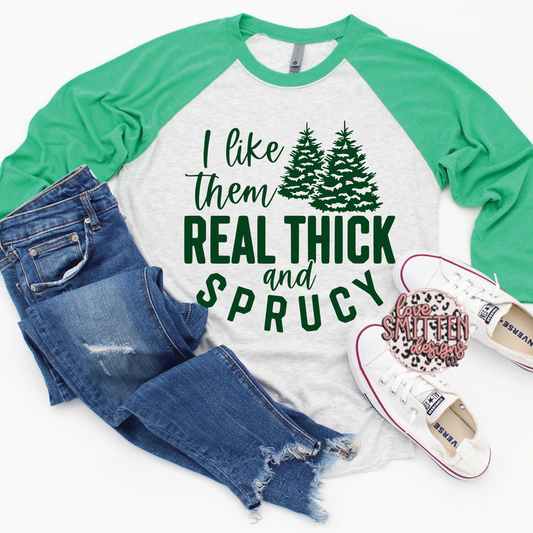 I Like Them Real Thick and Sprucy Tee
