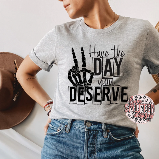 Have the Day You Deserve Tee